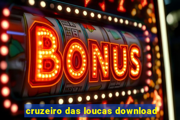 cruzeiro das loucas download